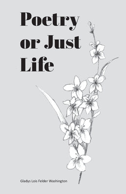 Poetry or Just Life by Felder Washington, Gladys Lois