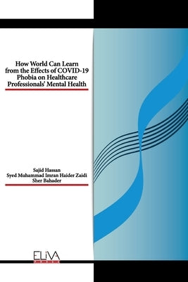 How World Can Learn from the Effects of COVID-19 Phobia on Healthcare Professionals' Mental health by Zaidi, Syed Muhammad Imran Haider