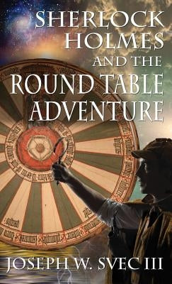 Sherlock Holmes and the Round Table Adventure. by Svec, Joseph W., III
