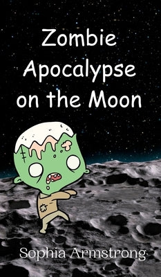 Zombie Apocalypse on the Moon by Armstrong, Sophia