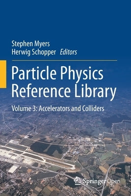 Particle Physics Reference Library: Volume 3: Accelerators and Colliders by Myers, Stephen
