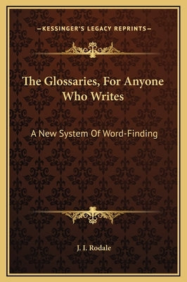 The Glossaries, for Anyone Who Writes: A New System of Word-Finding by Rodale, J. I.