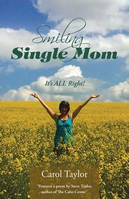 Smiling Single Mom: It's ALL Right! by Taylor, Carol