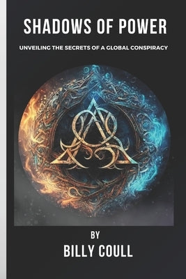 Shadows of Power: Unveiling the Secrets of a Global Conspiracy by Coull, Billy