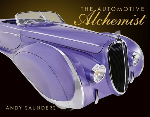The Automotive Alchemist by Saunders, Andy