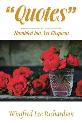 Quotes: Humbled But, yet Eloquent by Richardson, Winifred Lee