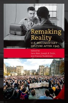 Remaking Reality: U.S. Documentary Culture After 1945 by Blair, Sara