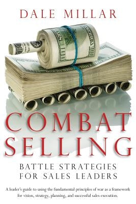 Combat Selling: Battle Strategies for Sales Leaders by Millar, Dale