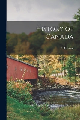 History of Canada by Eaton, F. B.