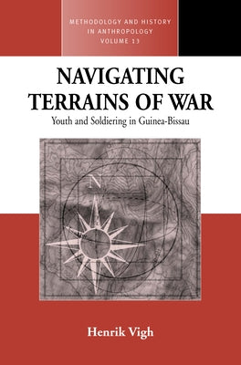 Navigating Terrains of War: Youth and Soldiering in Guinea-Bissau by Vigh, Henrik E.