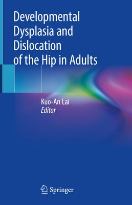 Developmental Dysplasia and Dislocation of the Hip in Adults by Lai, Kuo-An