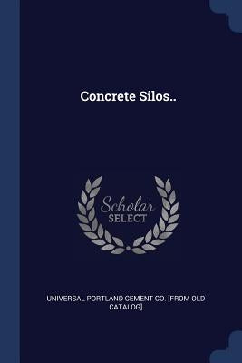 Concrete Silos.. by Universal Portland Cement Co [From Old