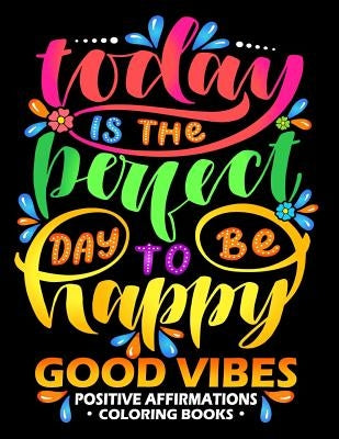 Good Vibes: Positive Affirmations Coloring books: Inspiration, Motivation and Good Vibes quotes to Color Good fo All ages by Kodomo Publishing