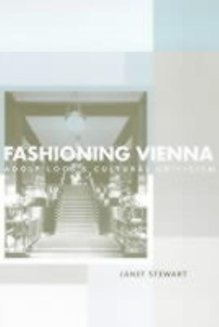 Fashioning Vienna: Adolf Loos's Cultural Criticism by Stewart, Janet