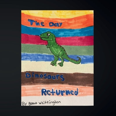 The Day the Dinosaurs Returned by Whittington, Heather Nicole