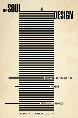 The Soul of Design: Harnessing the Power of Plot to Create Extraordinary Products by Austin, Robert
