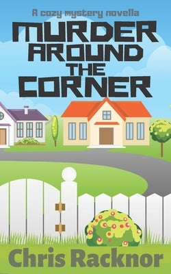 Murder Around the Corner: A Cozy Mystery Novella by Racknor, Chris