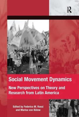 Social Movement Dynamics: New Perspectives on Theory and Research from Latin America by Rossi, Federico M.