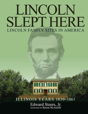 Lincoln Slept Here: Lincoln Family Sites In America by Steers Jr, Edward