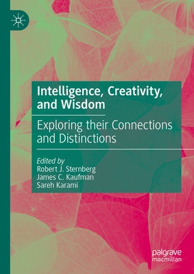 Intelligence, Creativity, and Wisdom: Exploring Their Connections and Distinctions by Sternberg, Robert J.
