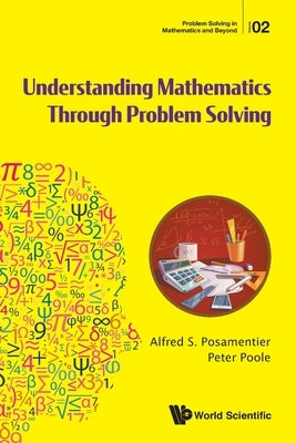 Understanding Mathematics Through Problem Solving by Posamentier, Alfred S.