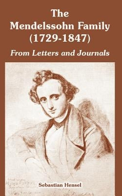 The Mendelssohn Family (1729-1847): From Letters and Journals by Hensel, Sebastian