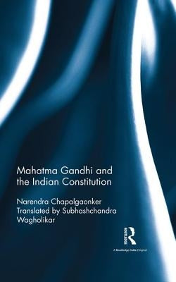 Mahatma Gandhi and the Indian Constitution by Chapalgaonker, Narendra