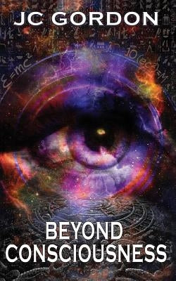 Beyond Consciousness by Gordon, Jc