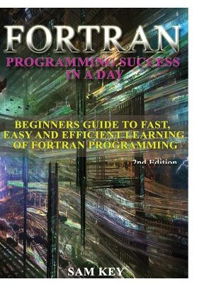 Fortran Programming success in a day by Key, Sam