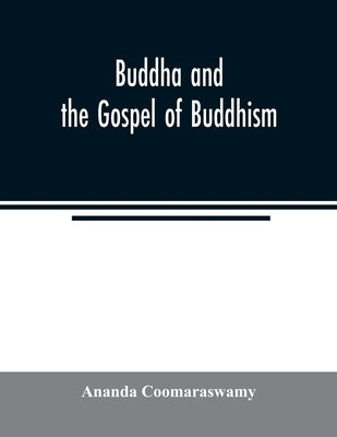 Buddha and the gospel of Buddhism by Coomaraswamy, Ananda