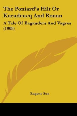 The Poniard's Hilt Or Karadeucq And Ronan: A Tale Of Bagauders And Vagres (1908) by Sue, Eugene