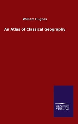 An Atlas of Classical Geography by Hughes, William