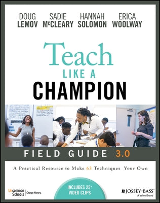 Teach Like a Champion Field Guide 3.0: A Practical Resource to Make the 63 Techniques Your Own by Lemov, Doug