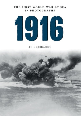 1916 the First World War at Sea in Photographs: The Year of Jutland by Carradice, Phil