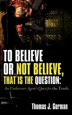 To Believe or Not Believe, That Is the Question by Gorman, Thomas J.