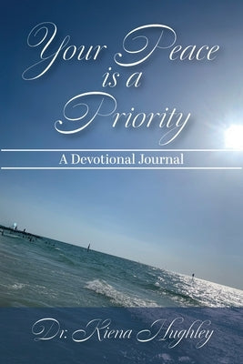 Your Peace is a Priority: A Devotional Journal by Hughley, Kiena S.