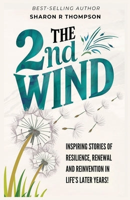 The 2nd Wind: Inspiring Stories of Resilience, Renewal and Reinvention in Life's Later Years by Thompson, Sharon R.