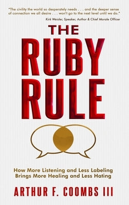 The Ruby Rule: How More Listening and Less Labeling Brings More Healing and Less Hating by Coombs, Arthur F.