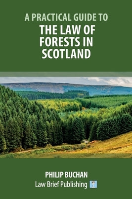 A Practical Guide to the Law of Forests in Scotland by Buchan, Philip