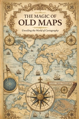 The Magic of Old Maps: Unveiling the World of Cartography by W. Hawke, Alexander