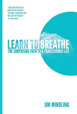 Learn to Breathe: The Surprising Path to a Transformed Life by Mindling, Jim