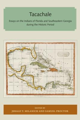 Tacachale: Essays on the Indians of Florida and Southeastern Georgia During the Historic Period by Milanich, Jerald T.