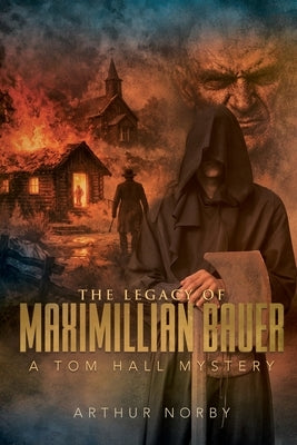 The Legacy of Maximillian Bauer: A Tom Hall Mystery by Norby, Arthur