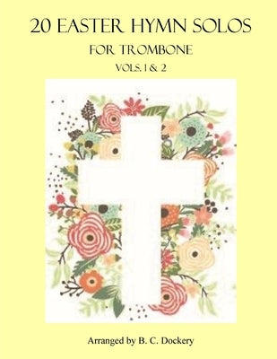 20 Easter Hymn Solos for Trombone: Vols. 1 & 2 by Dockery, B. C.