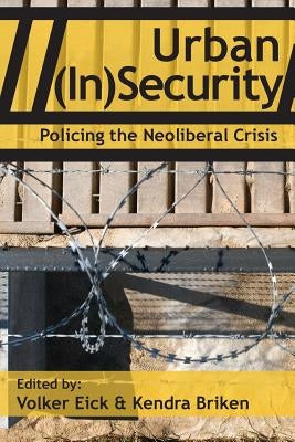 Urban (In)Security: Policing the Neoliberal Crisis by Eick, Volker