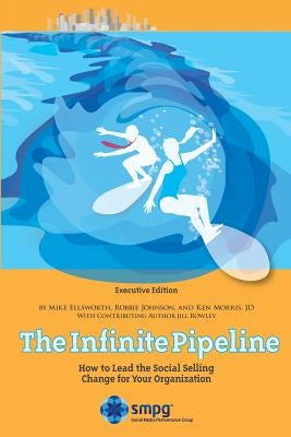The Infinite Pipeline: How to Lead the Social Selling Change for Your Organization: Sales Executive Edition by Ellsworth, Mike