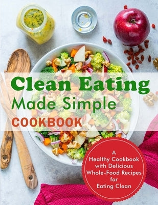 Clean Eating Made Simple Cookbook: A Healthy Cookbook with Delicious Whole-Food Recipes for Eating Clean by Sanford, Alanna