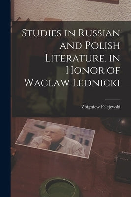 Studies in Russian and Polish Literature, in Honor of Waclaw Lednicki by Folejewski, Zbigniew 1910-
