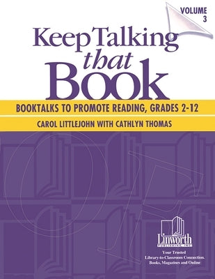 Keep Talking That Book! Booktalks to Promote Reading, Grades 2-12, Volume 3 by Thomas, Cathlyn