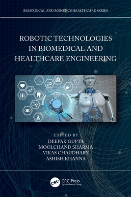 Robotic Technologies in Biomedical and Healthcare Engineering by Gupta, Deepak